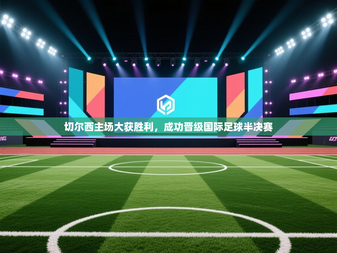 切尔西主场大获胜利，成功晋级国际足球半决赛  第1张