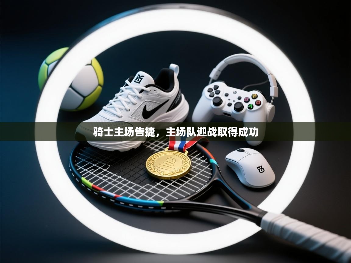 骑士主场告捷，主场队迎战取得成功  第1张