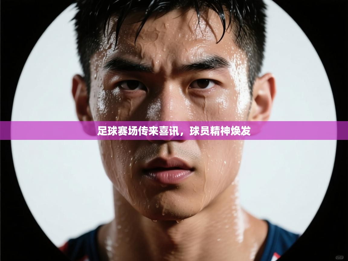 足球赛场传来喜讯，球员精神焕发  第1张