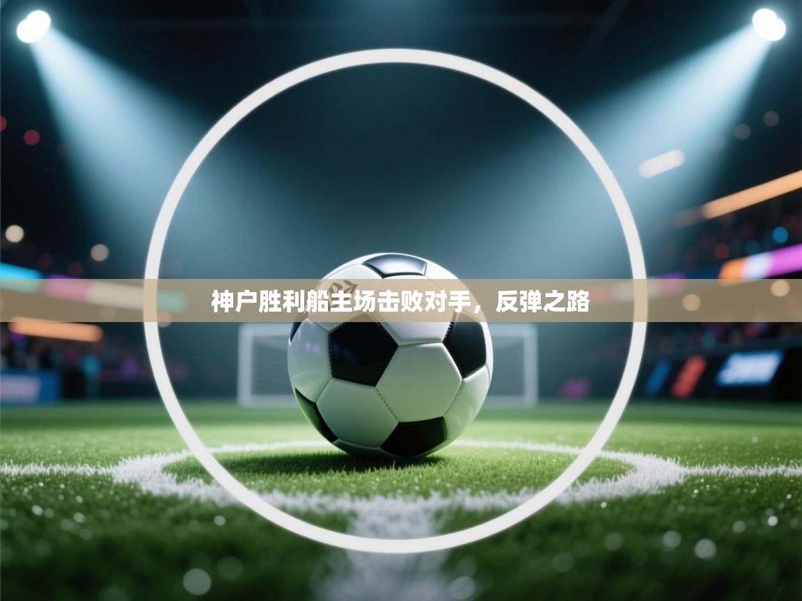 神户胜利船主场击败对手，反弹之路  第2张