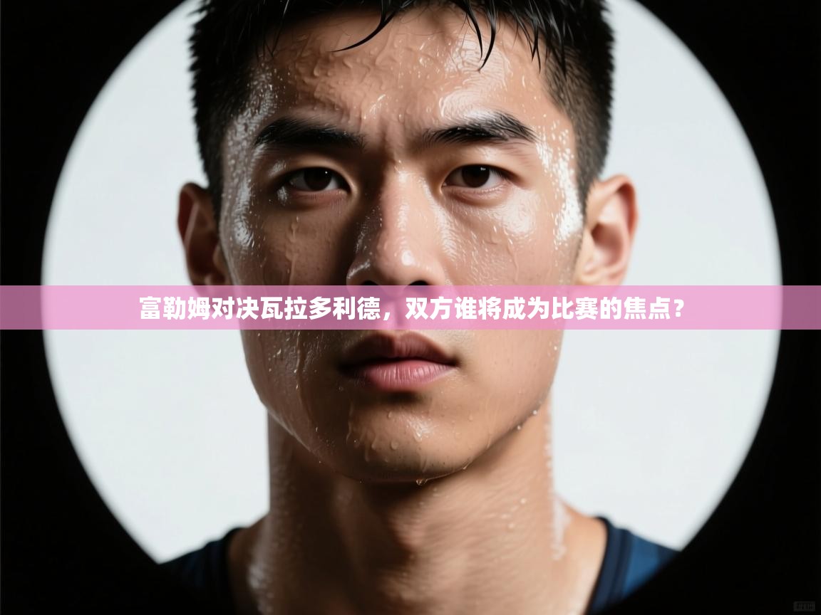 富勒姆对决瓦拉多利德，双方谁将成为比赛的焦点？  第2张