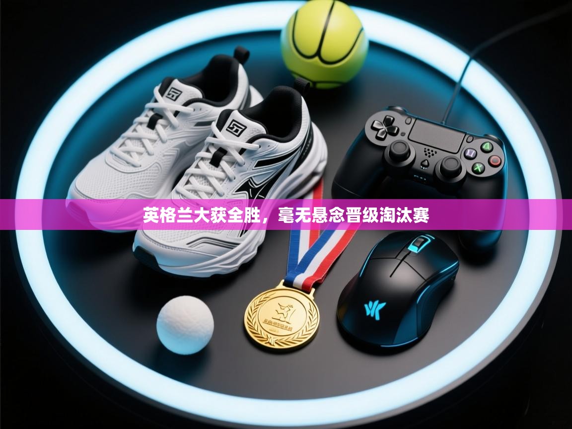 英格兰大获全胜，毫无悬念晋级淘汰赛  第1张