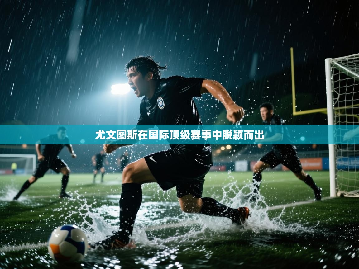 尤文图斯在国际顶级赛事中脱颖而出  第2张