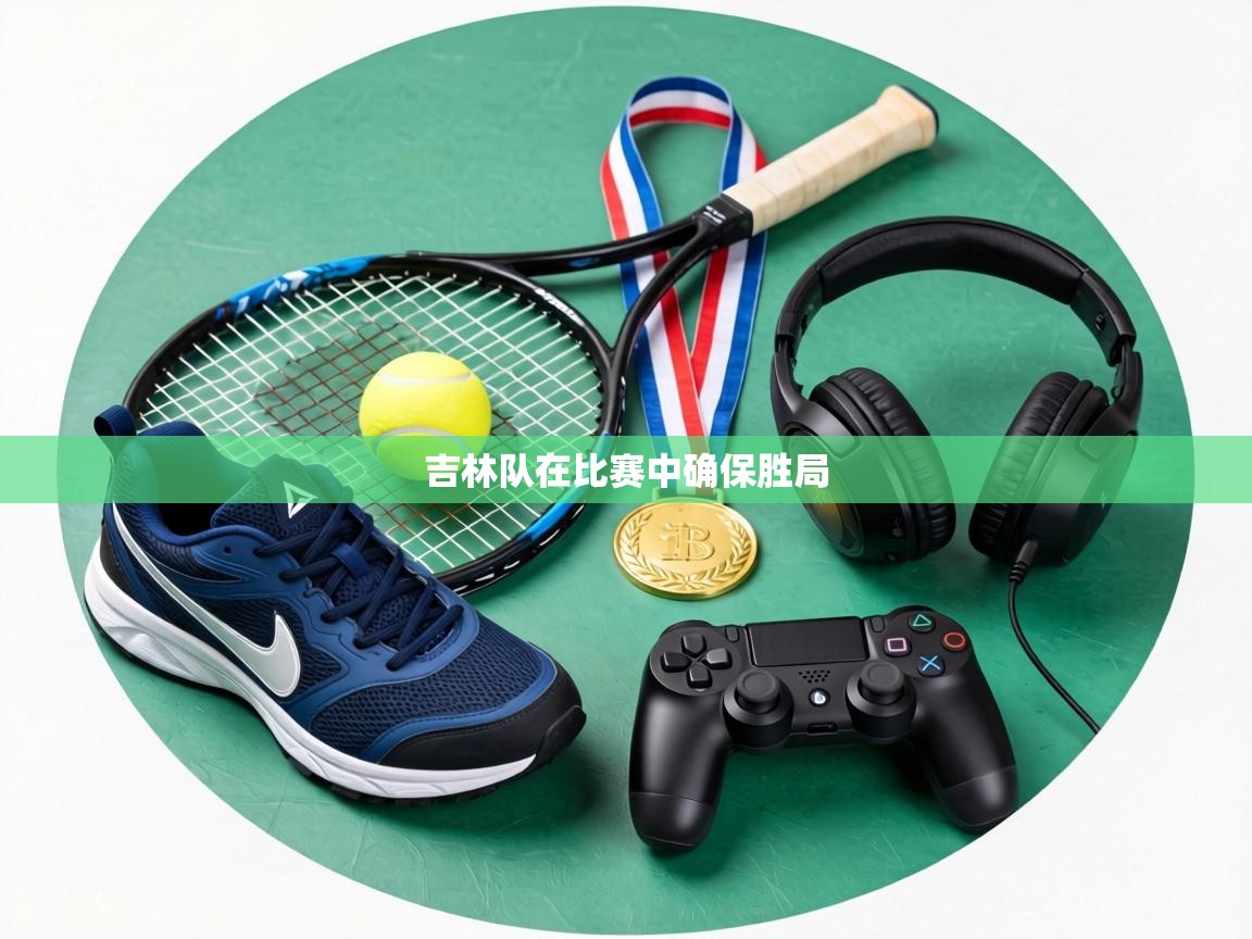 吉林队在比赛中确保胜局 第2张